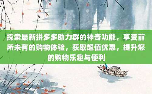 探索最新拼多多助力群的神奇功能,享受前所未有的购物体验,获取超值优惠,提升您的购物乐趣与便利