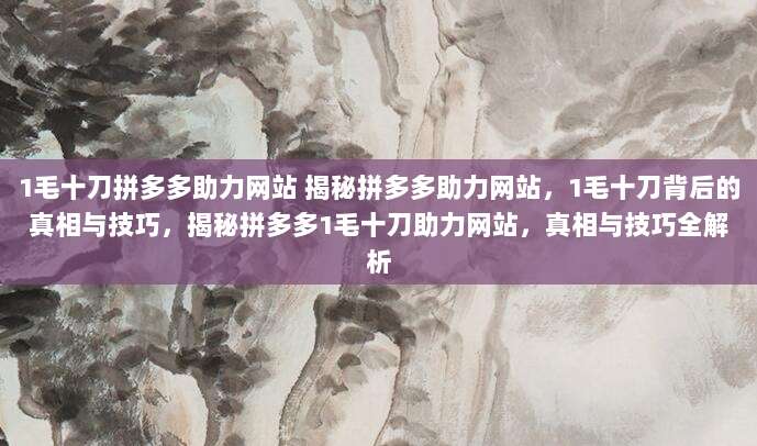 1毛十刀拼多多助力网站 揭秘拼多多助力网站,1毛十刀背后的真相与技巧,揭秘拼多多1毛十刀助力网站,真相与技巧全解析