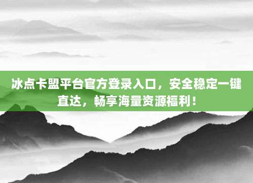 冰点卡盟平台官方登录入口,安全稳定一键直达,畅享海量资源福利!