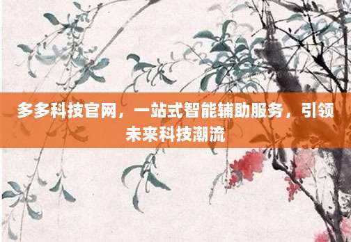 多多科技官网,一站式智能辅助服务,引领未来科技潮流