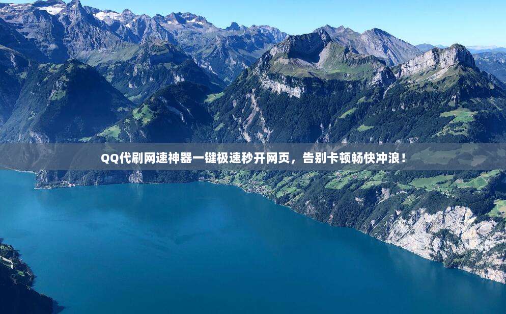 QQ代刷网速神器一键极速秒开网页,告别卡顿畅快冲浪!