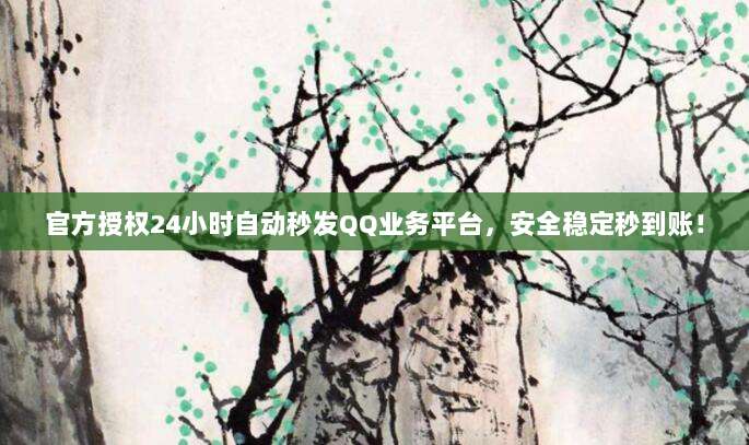 官方授权24小时自动秒发QQ业务平台,安全稳定秒到账!