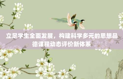 立足学生全面发展,构建科学多元的思想品德课程动态评价新体系